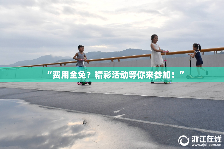 “费用全免？精彩活动等你来参加！”