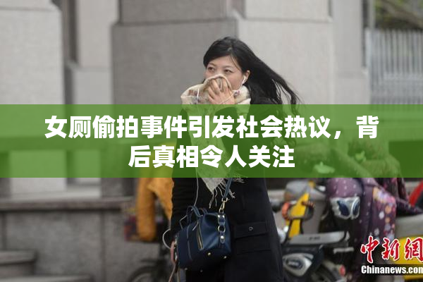 女厕偷拍事件引发社会热议，背后真相令人关注