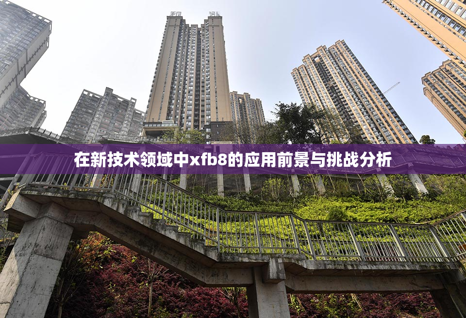 在新技术领域中xfb8的应用前景与挑战分析