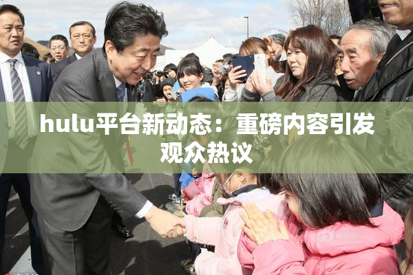 hulu平台新动态：重磅内容引发观众热议