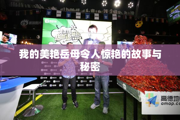 我的美艳岳母令人惊艳的故事与秘密