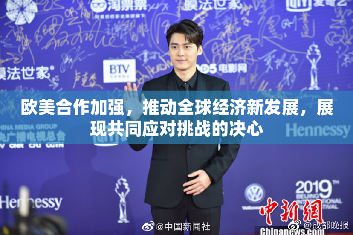 欧美合作加强，推动全球经济新发展，展现共同应对挑战的决心