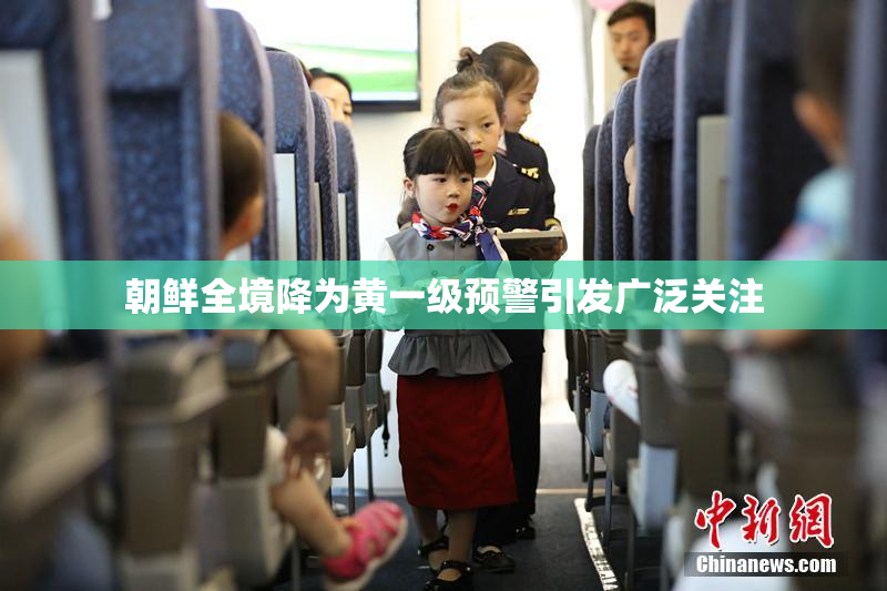 朝鲜全境降为黄一级预警引发广泛关注