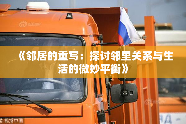 《邻居的重写：探讨邻里关系与生活的微妙平衡》