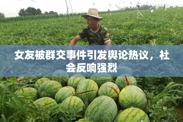 女友被群交事件引发舆论热议，社会反响强烈