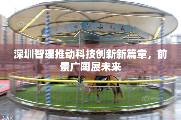 深圳智理推动科技创新新篇章，前景广阔展未来