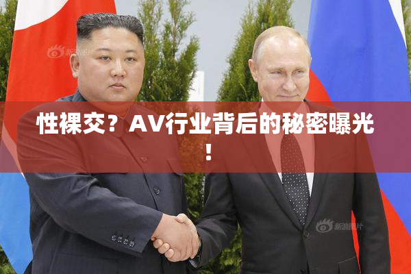 性裸交？AV行业背后的秘密曝光！