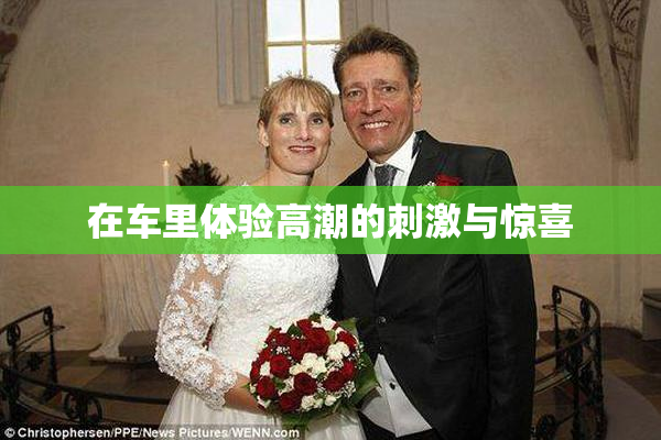 在车里体验高潮的刺激与惊喜