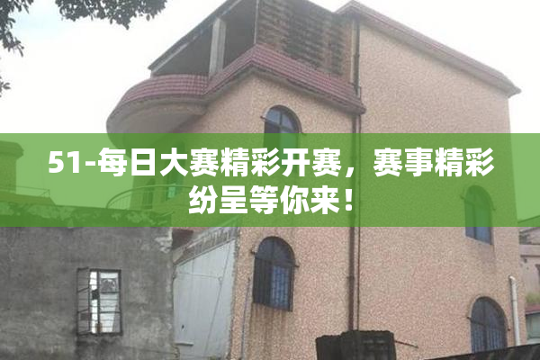 51-每日大赛精彩开赛，赛事精彩纷呈等你来！