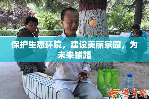 保护生态环境，建设美丽家园，为未来铺路