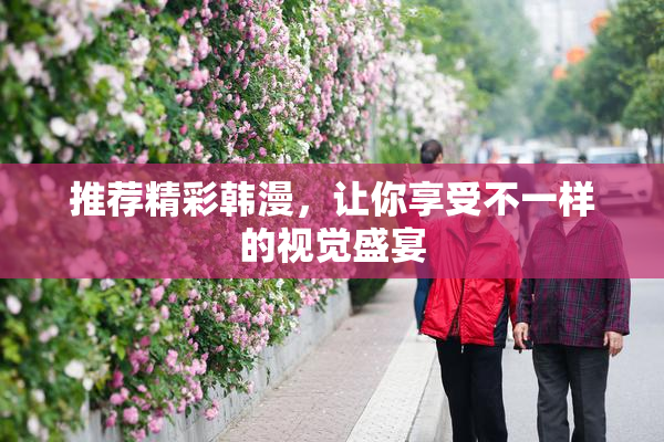 推荐精彩韩漫，让你享受不一样的视觉盛宴