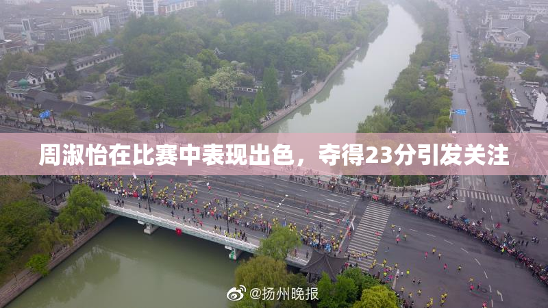 周淑怡在比赛中表现出色，夺得23分引发关注