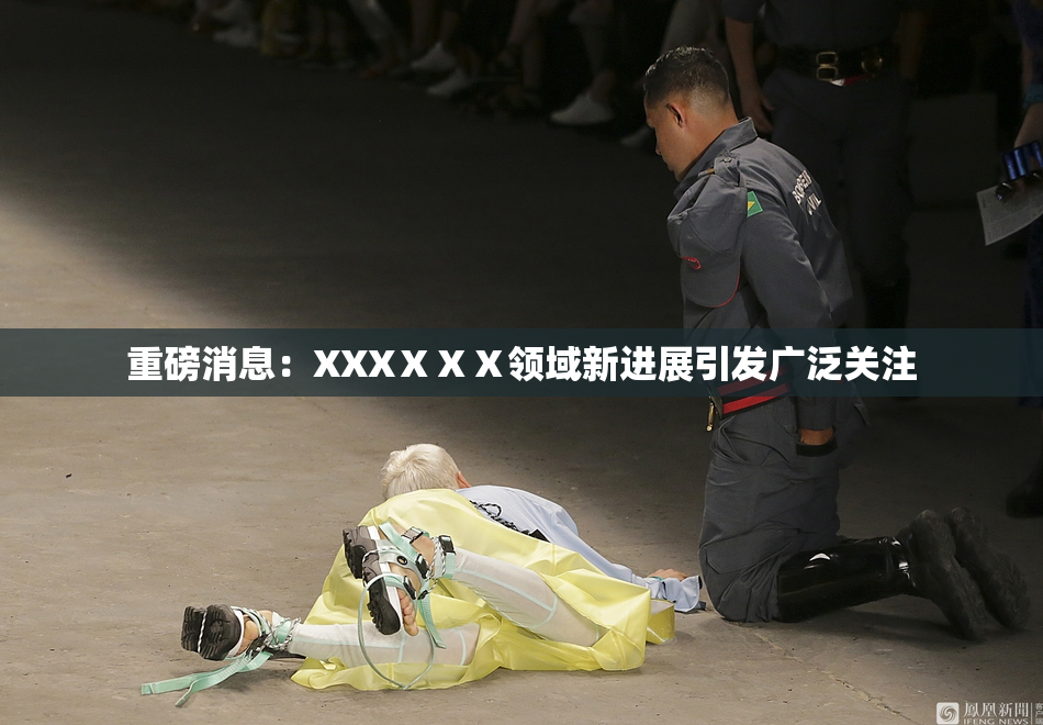 重磅消息：XXXⅩⅩⅩ领域新进展引发广泛关注