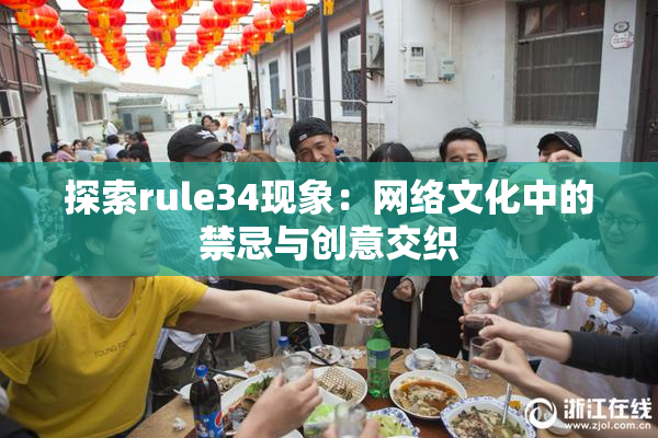 探索rule34现象：网络文化中的禁忌与创意交织
