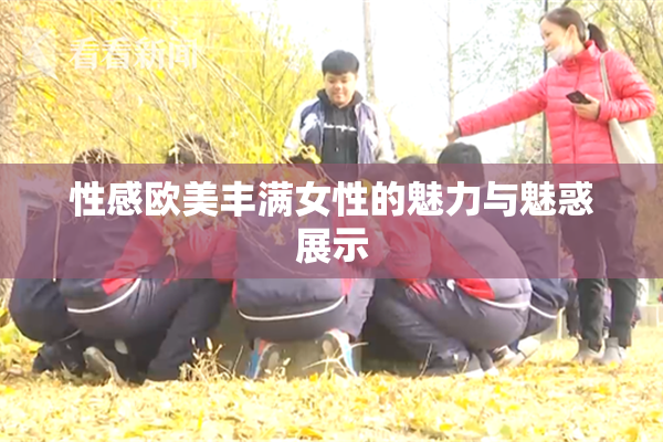 性感欧美丰满女性的魅力与魅惑展示
