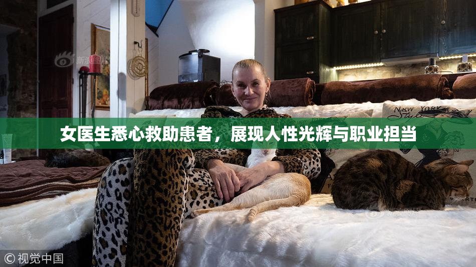 女医生悉心救助患者，展现人性光辉与职业担当