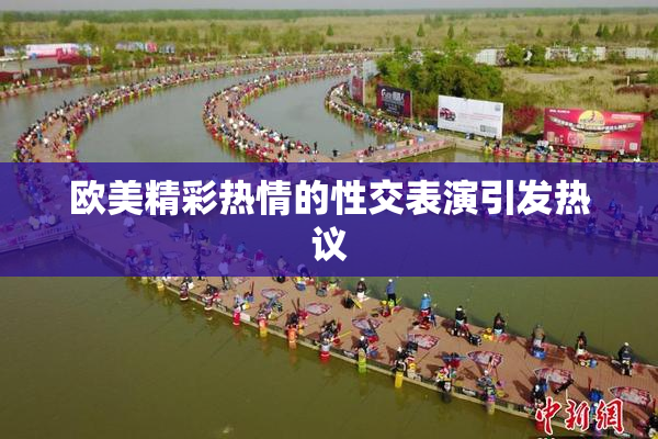 欧美精彩热情的性交表演引发热议