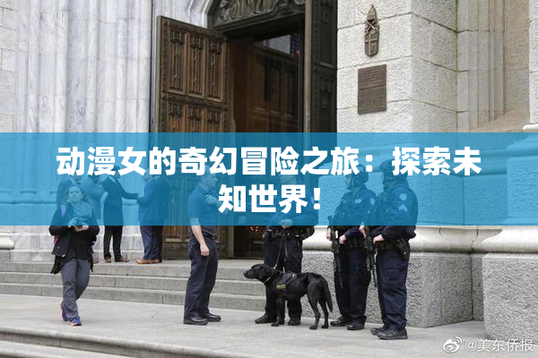 动漫女的奇幻冒险之旅：探索未知世界！