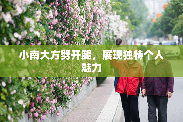 小南大方劈开腿，展现独特个人魅力