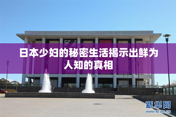 日本少妇的秘密生活揭示出鲜为人知的真相