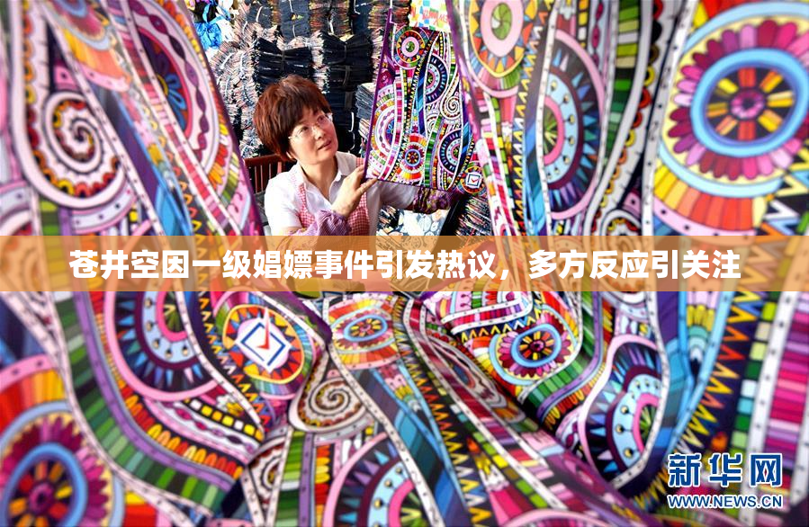 苍井空因一级娼嫖事件引发热议，多方反应引关注