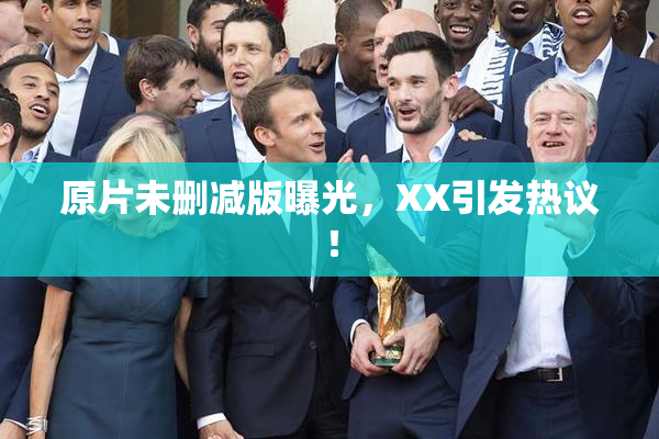 原片未删减版曝光，XX引发热议！