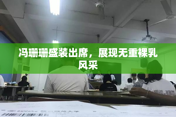 冯珊珊盛装出席，展现无重裸乳风采