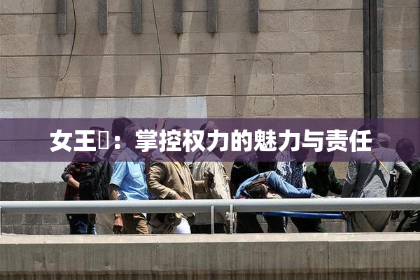 女王様：掌控权力的魅力与责任
