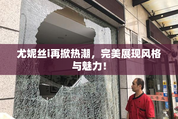 尤妮丝i再掀热潮，完美展现风格与魅力！