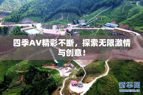 四季AV精彩不断，探索无限激情与创意！