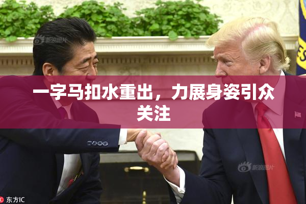 一字马扣水重出，力展身姿引众关注