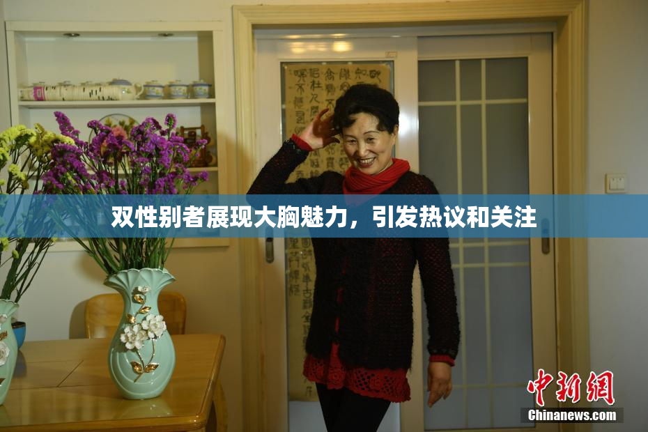 双性别者展现大胸魅力，引发热议和关注