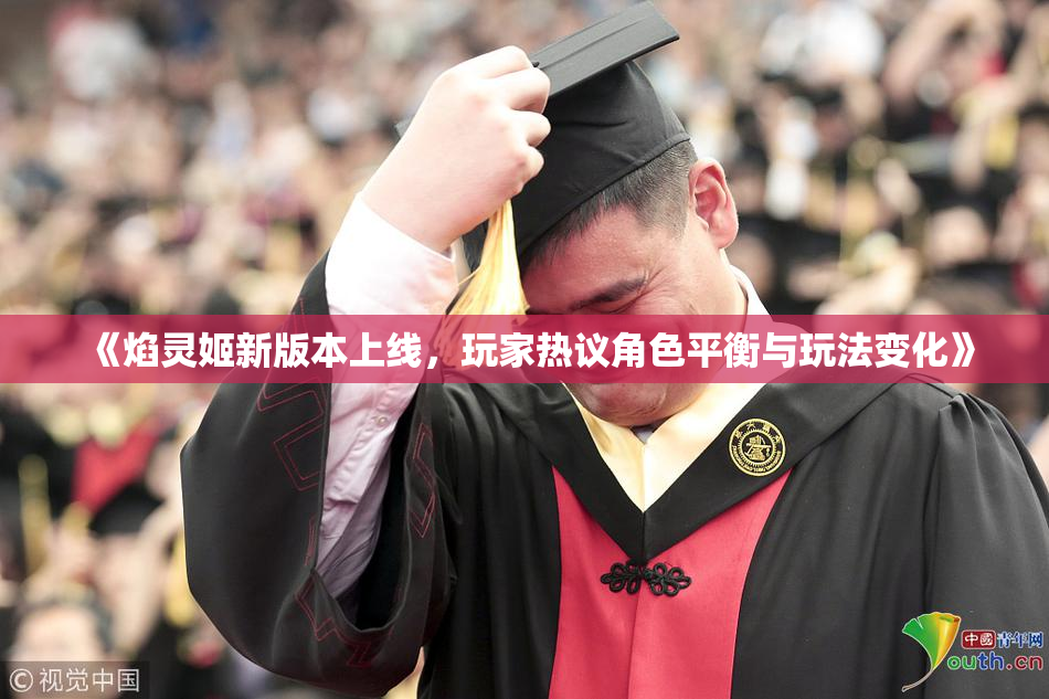 《焰灵姬新版本上线，玩家热议角色平衡与玩法变化》