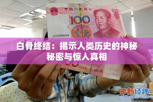 白骨终结：揭示人类历史的神秘秘密与惊人真相