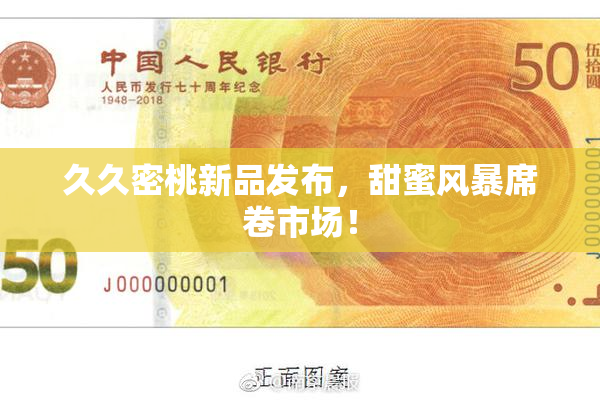 久久密桃新品发布，甜蜜风暴席卷市场！
