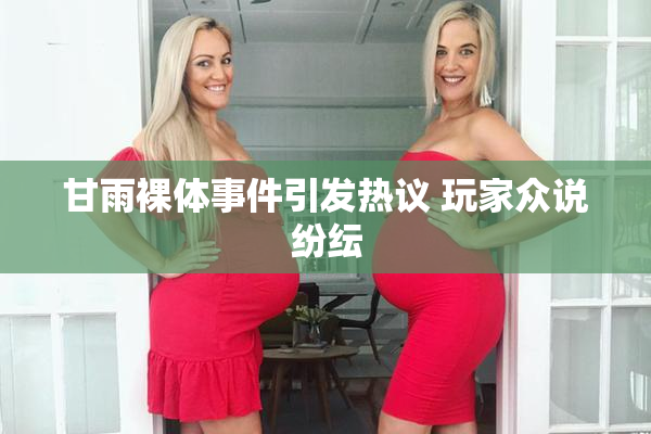 甘雨裸体事件引发热议 玩家众说纷纭