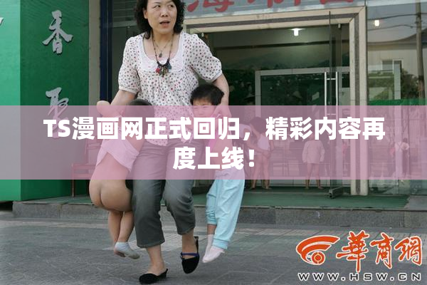 TS漫画网正式回归，精彩内容再度上线！