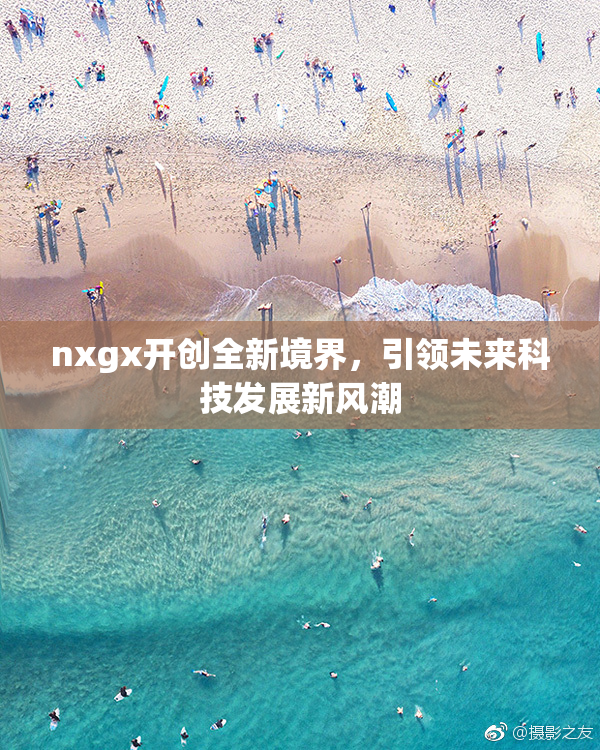 nxgx开创全新境界，引领未来科技发展新风潮