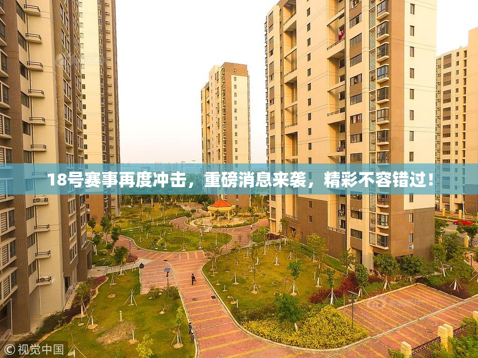 18号赛事再度冲击，重磅消息来袭，精彩不容错过！