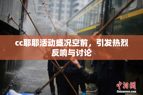 cc耶耶活动盛况空前，引发热烈反响与讨论