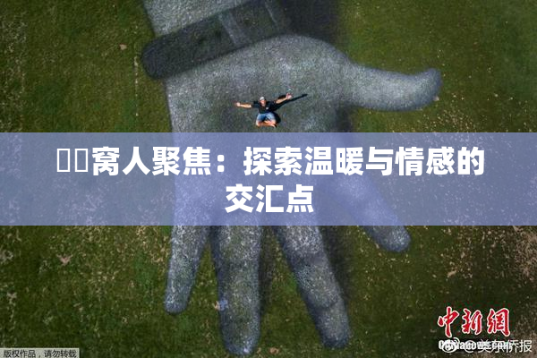 妺妺窝人聚焦：探索温暖与情感的交汇点