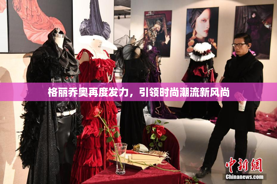 格丽乔奥再度发力，引领时尚潮流新风尚