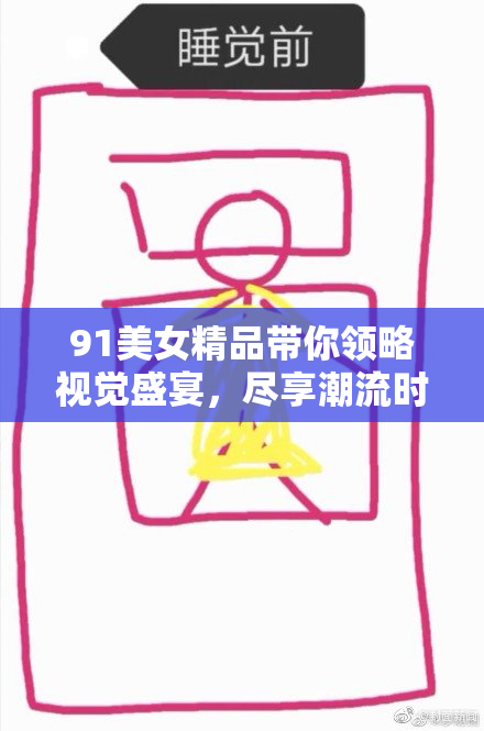 91美女精品带你领略视觉盛宴，尽享潮流时尚魅力！