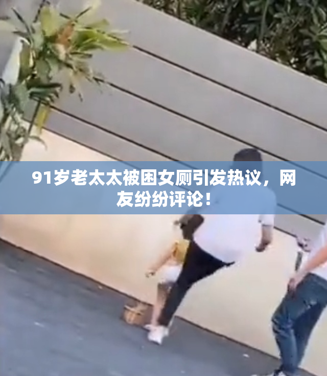 91岁老太太被困女厕引发热议，网友纷纷评论！