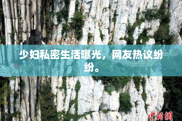 少妇私密生活曝光，网友热议纷纷。
