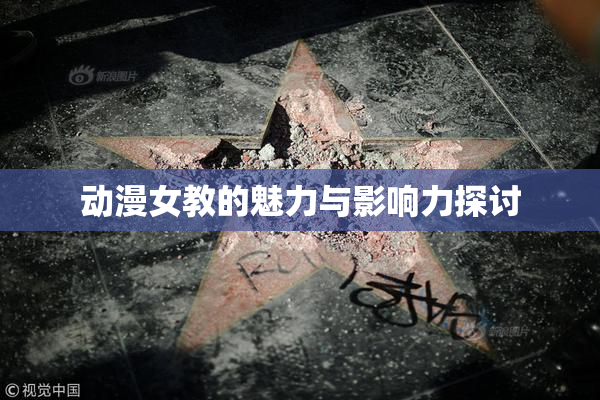 动漫女教的魅力与影响力探讨