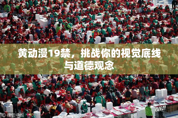 黄动漫19禁，挑战你的视觉底线与道德观念