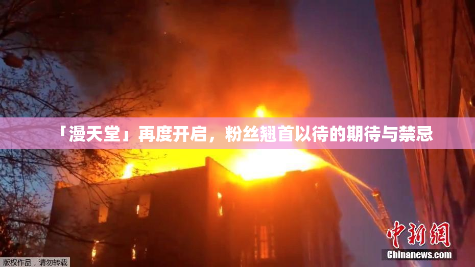 「漫天堂」再度开启，粉丝翘首以待的期待与禁忌