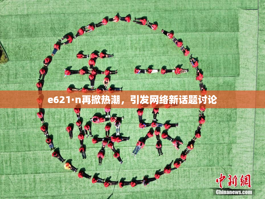 e621·n再掀热潮，引发网络新话题讨论