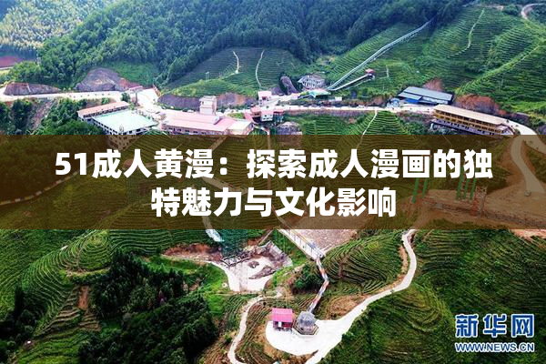 51成人黄漫：探索成人漫画的独特魅力与文化影响